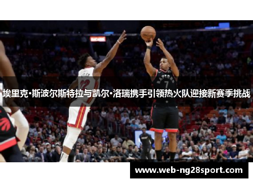 埃里克·斯波尔斯特拉与凯尔·洛瑞携手引领热火队迎接新赛季挑战