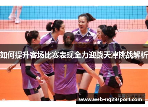 如何提升客场比赛表现全力迎战天津挑战解析