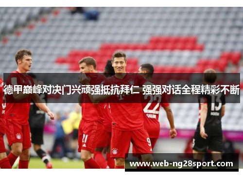 德甲巅峰对决门兴顽强抵抗拜仁 强强对话全程精彩不断
