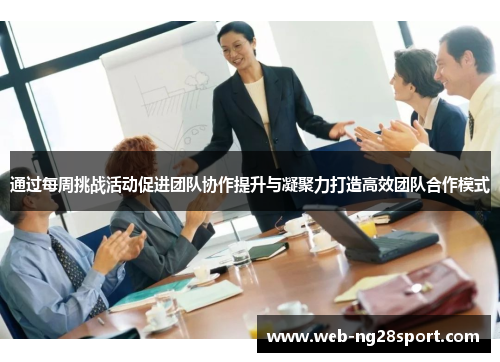 通过每周挑战活动促进团队协作提升与凝聚力打造高效团队合作模式