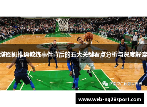 塔图姆推搡教练事件背后的五大关键看点分析与深度解读