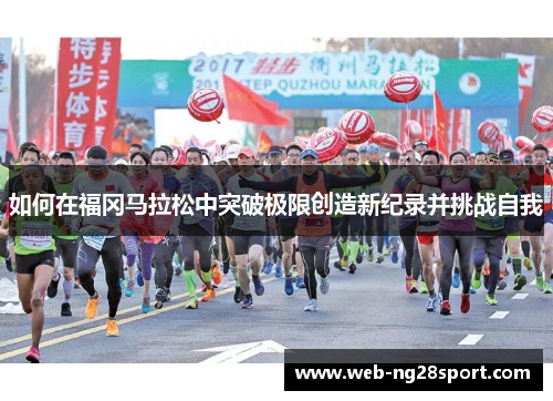如何在福冈马拉松中突破极限创造新纪录并挑战自我