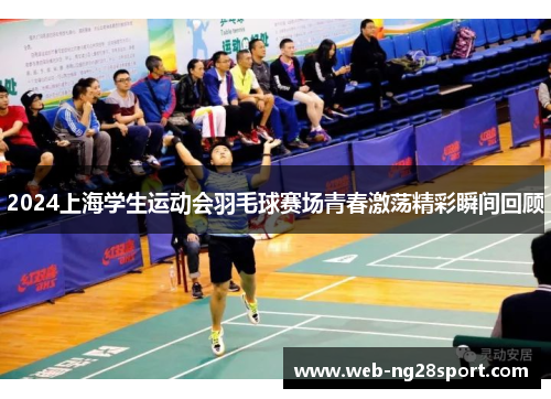 2024上海学生运动会羽毛球赛场青春激荡精彩瞬间回顾