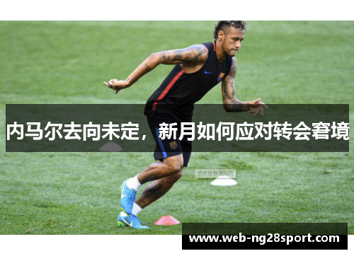 内马尔去向未定，新月如何应对转会窘境