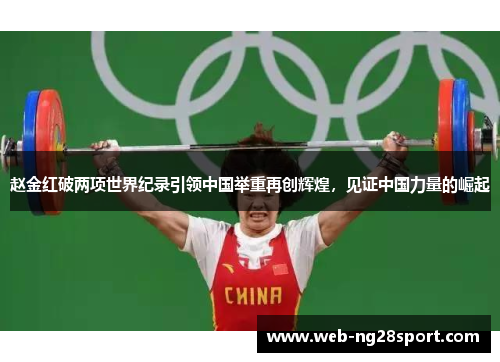 赵金红破两项世界纪录引领中国举重再创辉煌,见证中国力量的崛起 赵金红破两项世界纪录引领中国举重再创辉煌,见证中国力量的崛起